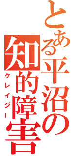 とある平沼の知的障害（クレイジー）