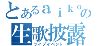 とあるａｉｋｏの生歌披露（ライブイベント）