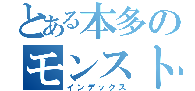 とある本多のモンスト（インデックス）