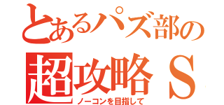 とあるパズ部の超攻略Ｓ（ノーコンを目指して）