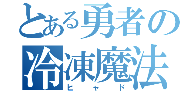 とある勇者の冷凍魔法（ヒャド）