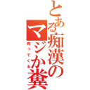 とある痴漢のマジか糞箱（売ってくる）