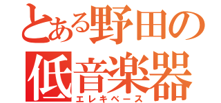 とある野田の低音楽器（エレキベース）