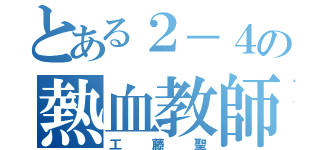 とある２－４の熱血教師（工藤聖）