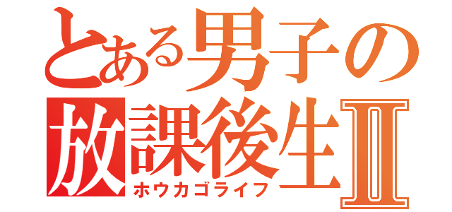 とある男子の放課後生活Ⅱ（ホウカゴライフ）