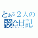 とある２人の総合日記（トワノイバショ）