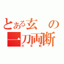 とある玄の一刀両断（片手剣）