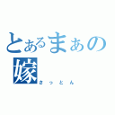 とあるまぁの嫁（さっとん）