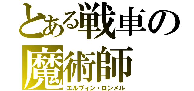 とある戦車の魔術師（エルヴィン・ロンメル）