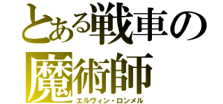 とある戦車の魔術師（エルヴィン・ロンメル）