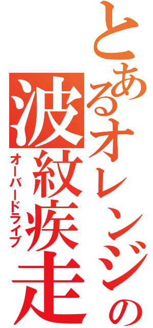 とあるオレンジの波紋疾走（オーバードライブ）