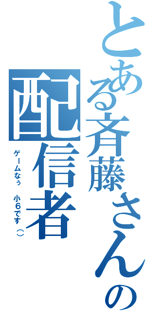 とある斉藤さんの配信者（ゲームなぅ　小６です（））