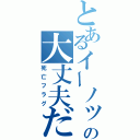 とあるイーノックの大丈夫だ、問題ない（死亡フラグ）