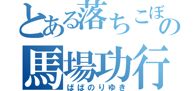 とある落ちこぼれの馬場功行（ばばのりゆき）