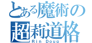 とある魔術の超莉道格（Ｒｉｎ Ｄｏｕｇ）