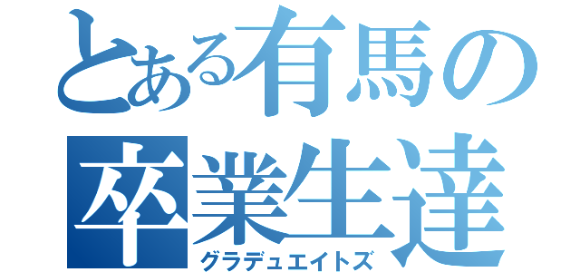 とある有馬の卒業生達（グラデュエイトズ）