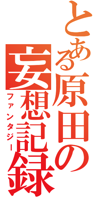 とある原田の妄想記録（ファンタジー）