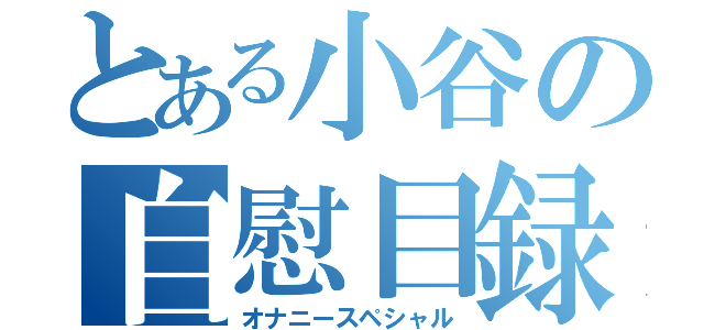 とある小谷の自慰目録（オナニースペシャル）