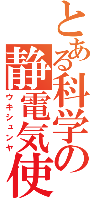 とある科学の静電気使い（ウキシュンヤ）