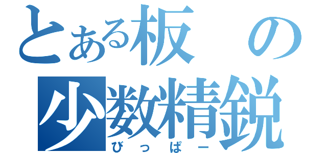 とある板の少数精鋭（びっぱー）