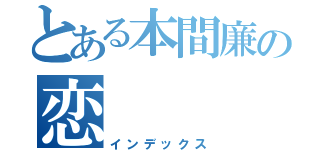 とある本間廉の恋（インデックス）