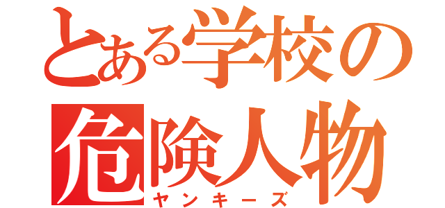 とある学校の危険人物（ヤンキーズ）