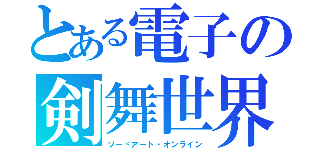 とある電子の剣舞世界（ソードアート・オンライン）