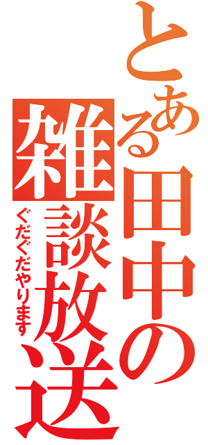 とある田中の雑談放送（ぐだぐだやります）