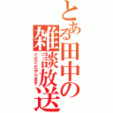 とある田中の雑談放送（ぐだぐだやります）