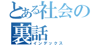 とある社会の裏話（インデックス）