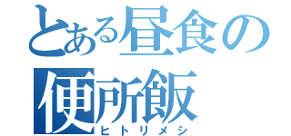 とある昼食の便所飯（ヒトリメシ）