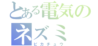 とある電気のネズミ（ピカチュウ）