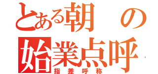 とある朝の始業点呼（指差呼称）