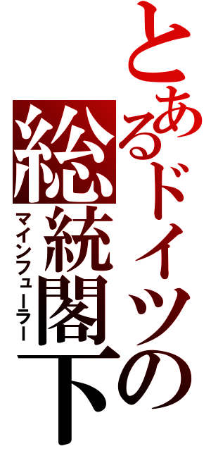 とあるドイツの総統閣下（マインフューラー）