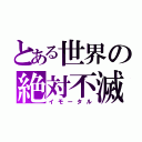 とある世界の絶対不滅（イモータル）