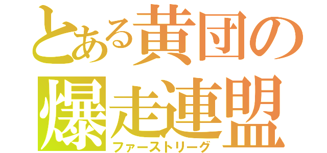 とある黄団の爆走連盟（ファーストリーグ）