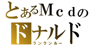 とあるＭｃｄのドナルド（ランランルー）