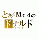 とあるＭｃｄのドナルド（ランランルー）