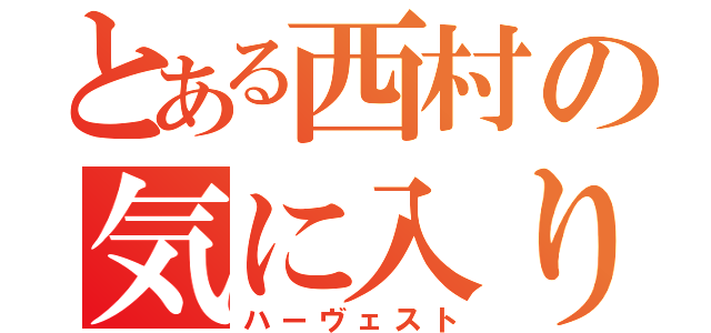 とある西村の気に入り（ハーヴェスト）