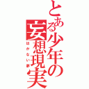 とある少年の妄想現実（はかない夢）