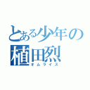 とある少年の植田烈（オムライス）