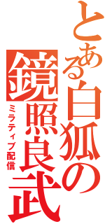 とある白狐の鏡照良武（ミラティブ配信）