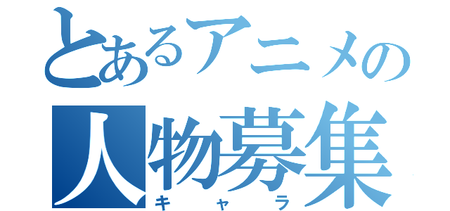 とあるアニメの人物募集（キャラ）