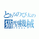 とあるのび太の猫型機械？（ドラえもん）