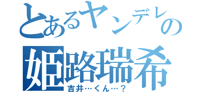 とあるヤンデレの姫路瑞希（吉井…くん…？）