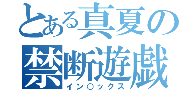 とある真夏の禁断遊戯（イン○ックス）