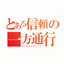 とある信頼の一方通行（ワンウェイトラフィック）