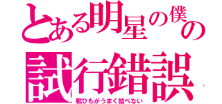 とある明星の僕の試行錯誤（靴ひもがうまく結べない）