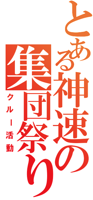 とある神速の集団祭り（クルー活動）