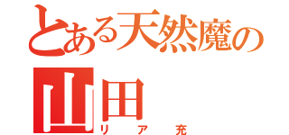 とある天然魔の山田（リア充）